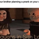 childhood be like | you and your brother planning a prank on your older sister | image tagged in laughs in sith lord | made w/ Imgflip meme maker