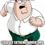 dont!!!!!!!!!!!!!!!!!! | DON'T LOOK UP LEGO SET EXTREME ADVENTURE, WORST MISTAKE OF MY LIFE | image tagged in peter griffin running | made w/ Imgflip meme maker