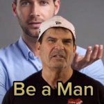 Be a man meme