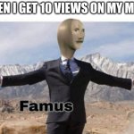 Stonks famus | WHEN I GET 10 VIEWS ON MY MEME | image tagged in stonks famus,memes | made w/ Imgflip meme maker