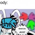 Random go | nobody:
me: | image tagged in random go,fnf | made w/ Imgflip meme maker