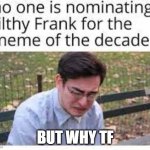 support filthy frank | BUT WHY TF | image tagged in filthy frank | made w/ Imgflip meme maker