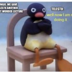 well now im not doing it | TELESTO:; BUNGIE: WE GAVE TELESTO ANOTHER STERNLY WORDED LECTURE | image tagged in well now im not doing it | made w/ Imgflip meme maker