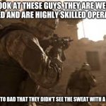 call of duty player | LOOK AT THESE GUYS, THEY ARE WELL PLANED AND ARE HIGHLY SKILLED OPERATORS; BUT ITS TO BAD THAT THEY DIDN'T SEE THE SWEAT WITH A KAR98K | image tagged in call of duty player | made w/ Imgflip meme maker