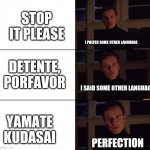 I prefer the origanal X | I PREFER SOME OTHER LANGUAGE I SAID SOME OTHER LANGUAGE PERFECTION STOP IT PLEASE DETENTE, PORFAVOR YAMATE KUDASAI | image tagged in i prefer the origanal x,memes,weeb,anime | made w/ Imgflip meme maker