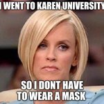 Karen, the manager will see you now | I WENT TO KAREN UNIVERSITY; SO I DONT HAVE TO WEAR A MASK | image tagged in karen the manager will see you now | made w/ Imgflip meme maker