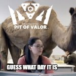 pit of valor day | GUESS WHAT DAY IT IS | image tagged in hump day | made w/ Imgflip meme maker