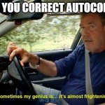 Image Title | WHEN YOU CORRECT AUTOCORRECT | image tagged in sometimes my genius its almost frightening | made w/ Imgflip meme maker