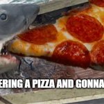 Pizza shark | PAYDAY I AM ORDERING A PIZZA AND GONNA EAT IT LIKE THIS | image tagged in pizza shark | made w/ Imgflip meme maker
