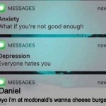 Anxiety/depression texts | Ayo i’m at mcdonald’s wanna cheese burger? Daniel | image tagged in anxiety/depression texts | made w/ Imgflip meme maker