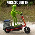 Nike scooter | NIKE SCOOTER | image tagged in kermit scooter | made w/ Imgflip meme maker