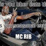 Understandable Have a Great Day but its Blank | this is you uber eats driver; heres you seasonal exclusiv; MC RIB | image tagged in understandable have a great day but its blank | made w/ Imgflip meme maker