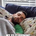 Life Ruining Ex | HOW I SLEEP KNOWING THAT; MY EX IS RUINING SOMEONE ELSE LIFE | image tagged in happy joe | made w/ Imgflip meme maker