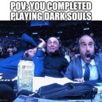Dark Souls :') | POV: YOU COMPLETED PLAYING DARK SOULS | image tagged in joe rogan ufc 248 reaction | made w/ Imgflip meme maker