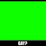 GAY? | GAY? | image tagged in sanctuary guardian template | made w/ Imgflip meme maker