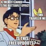 ANIME BUTTERFLY MEME | R/MEMES LEARNS ABOUT THE BUTTERFLY EFFECT IS THIS FREE UPDOOTS? TIME TRAVELER MEMES | image tagged in anime butterfly meme | made w/ Imgflip meme maker