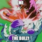 K.O | ME; THE BULLY | image tagged in goku kaioken | made w/ Imgflip meme maker