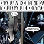 Nice | WHEN YOU WAKE UP IN HEAVEN AND REALIZE YOU DIED AT AGE 69 | image tagged in it is acceptable | made w/ Imgflip meme maker