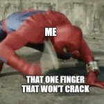 me irl | ME; THAT ONE FINGER THAT WON'T CRACK | image tagged in spider-man with wrench,spiderman,funny,funny memes,lol,haha | made w/ Imgflip meme maker