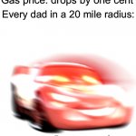 [insert title here] | Gas price: drops by one cent; Every dad in a 20 mile radius: | image tagged in i am speed,dads | made w/ Imgflip meme maker