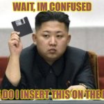 North Korea Technology | WAIT, IM CONFUSED; WHERE DO I INSERT THIS ON THE LAPTOP | image tagged in north korea technology | made w/ Imgflip meme maker