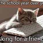 Too Tired | Is the school year over yet? Asking for a friend... | image tagged in too tired | made w/ Imgflip meme maker