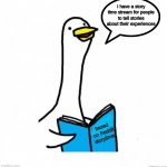 more info if people express interest | I have a story time stream for people to tell stories about their experiences; based on Reddit storytimes | image tagged in story time goose | made w/ Imgflip meme maker