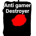 Anti Gamer Destroyer