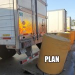 Backup Plan | BEEP...BEEP...BEEP; PLAN | image tagged in truck | made w/ Imgflip meme maker