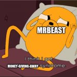 money | MRBEAST; MONEY-GIVING-AWAY | image tagged in i think i got a syndrome | made w/ Imgflip meme maker