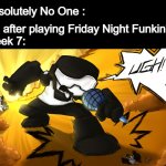 Me after playing FNF Week 7 : | Absolutely No One :; Me after playing Friday Night Funkin'
Week 7: | image tagged in ugh,friday night funkin,week 7,tankman,memes,funny | made w/ Imgflip meme maker