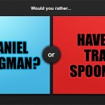 “You want to impress Ramah, right?” | HAVE NATHANIEL BE YOUR WINGMAN? HAVE MATTHEW TRAIN YOU IN SPOON FIGHTING? | image tagged in would you rather,the chosen | made w/ Imgflip meme maker