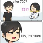 What comes after 720? | What comes after 720? 721? No, it's 1080 | image tagged in komik guy | made w/ Imgflip meme maker