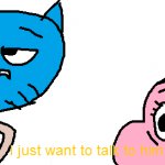 Gumball I Just Want to Talk to Him meme