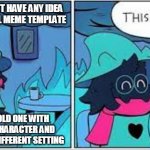 Of course, better than the original | WHEN YOU DON'T HAVE ANY IDEA FOR AN ORIGINAL MEME TEMPLATE; BUT MIX AN OLD ONE WITH A DIFFERENT CHARACTER AND A SIMILAR, YET DIFFERENT SETTING | image tagged in deltarune this is fine,this is fine,deltarune,meme,interesting | made w/ Imgflip meme maker