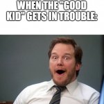 Oooohhhh | WHEN THE "GOOD KID" GETS IN TROUBLE: | image tagged in oooohhhh | made w/ Imgflip meme maker