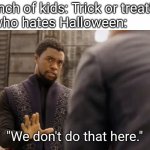 If there was one thing about Halloween that I like, it's the spooky dance from Sr. Pelo's Spooky Month. | A bunch of kids: Trick or treat!
Me who hates Halloween: | image tagged in we don't do that here | made w/ Imgflip meme maker