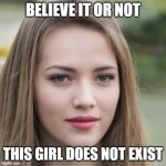 Yes, found this in thispersondoesnotexist.com | BELIEVE IT OR NOT; THIS GIRL DOES NOT EXIST | image tagged in believe it or not | made w/ Imgflip meme maker