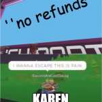 she just want a bean refund | ''no refunds''; KAREN | image tagged in ''i wanna escape this pain'' meme | made w/ Imgflip meme maker