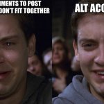 Deploy the alt account | YOU HAVE 2 COMMENTS TO POST ON A VID BUT THEY DON’T FIT TOGETHER; ALT ACCOUNT | image tagged in sad peter happy peter | made w/ Imgflip meme maker