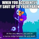 WHAT DID YOU SAYYYYYYYYYYYYYYYY CHILD | WHEN YOU ACCIDENTLY SAY SHUT UP TO YOUR PARENTS | image tagged in at this very second | made w/ Imgflip meme maker