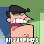 Damn bitcoin miners... | BITCOIN MINERS | image tagged in dinkleberg,bitcoin | made w/ Imgflip meme maker