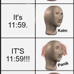 Phew | You have an assignment due at 12:00! It's 11:59. IT'S 11:59!!! It's 11:59 a.m. | image tagged in panik kalm panik kalm | made w/ Imgflip meme maker