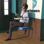 Me and My Shadow cancelled DreamWorks movie | EXTROVERTS; PLANS FOR THE DAY | image tagged in me and my shadow cancelled dreamworks movie | made w/ Imgflip meme maker