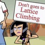 protest | Lattice; Don't goes to; Climbing | image tagged in danny | made w/ Imgflip meme maker