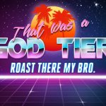 That was a god tier roast my bro. meme