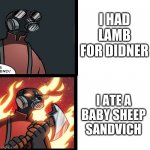 that just an't right | I HAD LAMB FOR DINNER; I ATE A BABY SHEEP SANDVICH | image tagged in tf2 pyro mad | made w/ Imgflip meme maker