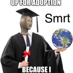 Big brain | I PUT MY GRADES UP FOR ADOPTION; BECAUSE I COULDN'T RAISE THEM | image tagged in meme man smrt,memes,funny | made w/ Imgflip meme maker