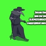 Susan's coming for yah | Susan Coming for you cuz you played 0.024125105125 Seconds of copyrighted music 10 years ago | image tagged in gifs,youtube,plague doctor | made w/ Imgflip video-to-gif maker