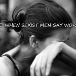 Sexist Brothers are Stupid shits | ME: WHEN SEXIST MEN SAY WORDS | image tagged in woman crying day and night | made w/ Imgflip meme maker